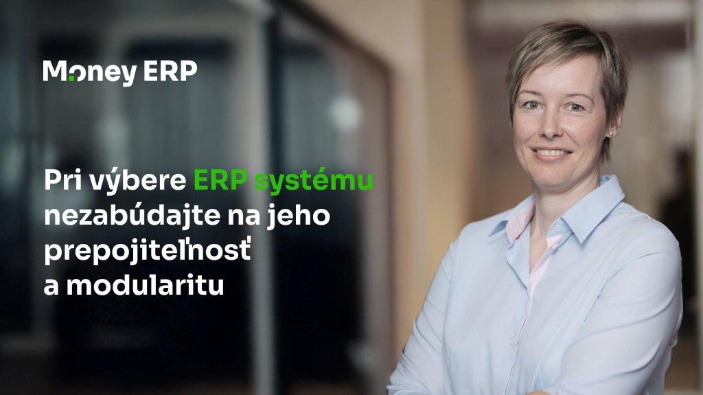 Pri výbere ERP systému nezabúdajte na jeho prepojiteľnosť a modularitu